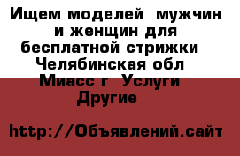 Ищем моделей, мужчин и женщин для бесплатной стрижки - Челябинская обл., Миасс г. Услуги » Другие   